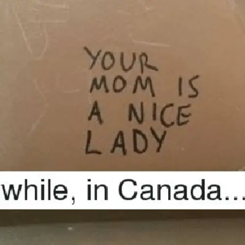 39 Pieces of Canadian Graffiti Nicer Than Anything My Mom Has Ever Said to Me