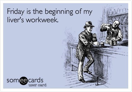 Someecards Drinking Liver Workweek