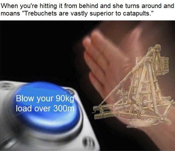 Bust Your Load Trebuchet Memes